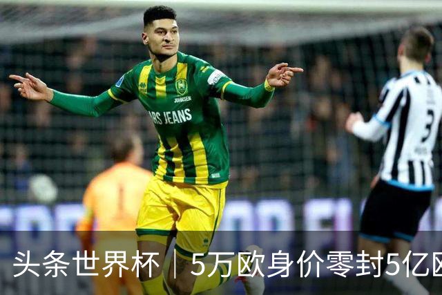 头条世界杯｜5万欧身价零封5亿欧豪门，他让西班牙绝望